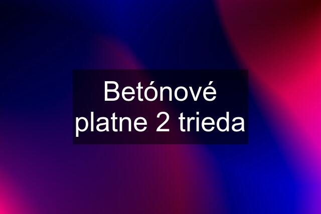 Betónové platne 2 trieda