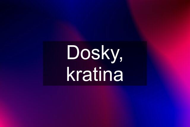 Dosky, kratina