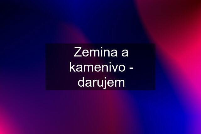 Zemina a kamenivo - darujem