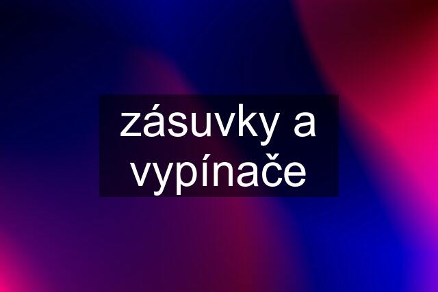 zásuvky a vypínače