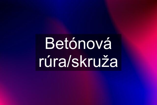 Betónová rúra/skruža