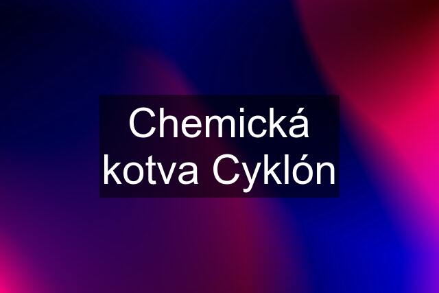 Chemická kotva Cyklón