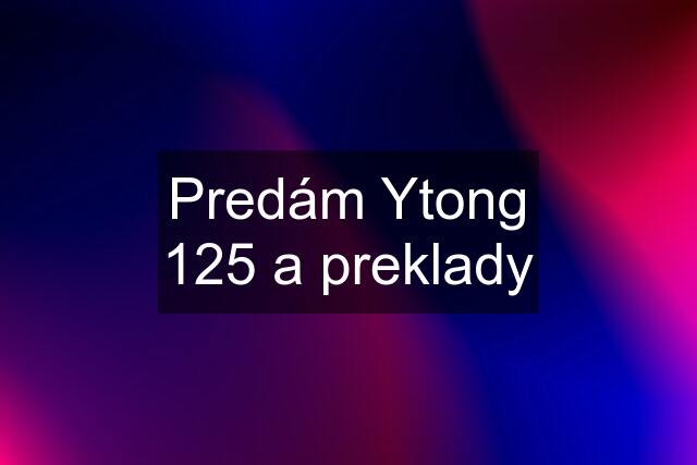 Predám Ytong 125 a preklady