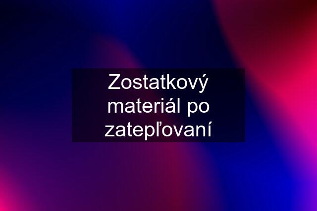 Zostatkový materiál po zatepľovaní