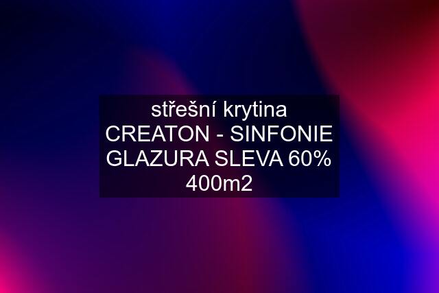 střešní krytina CREATON - SINFONIE GLAZURA SLEVA 60% 400m2
