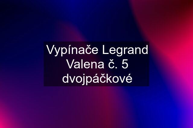 Vypínače Legrand Valena č. 5 dvojpáčkové