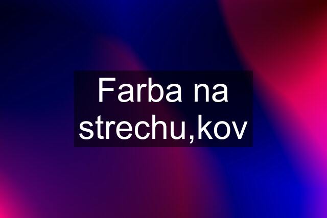 Farba na strechu,kov