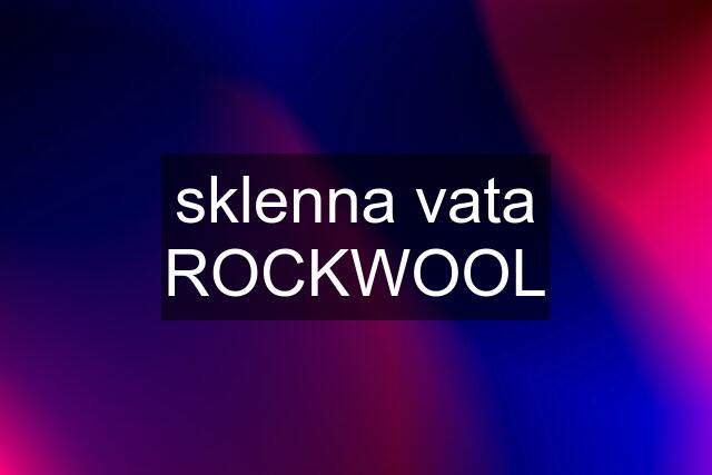 sklenna vata ROCKWOOL