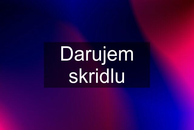 Darujem skridlu