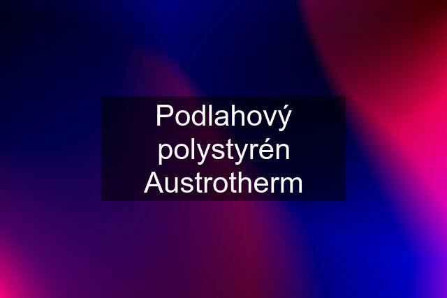 Podlahový polystyrén Austrotherm