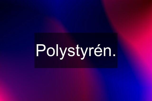 Polystyrén.