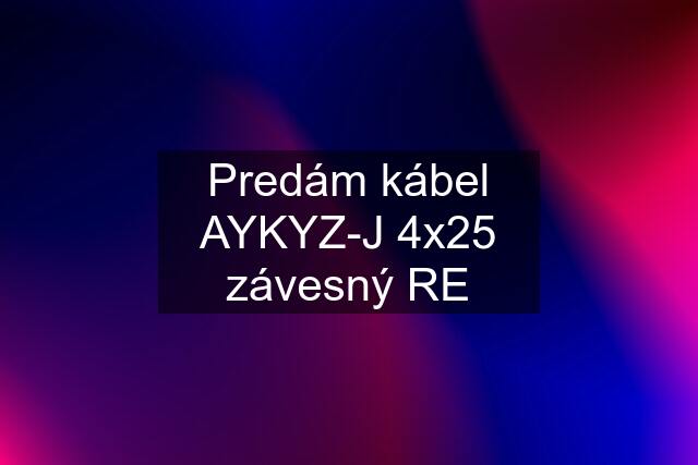 Predám kábel AYKYZ-J 4x25 závesný RE