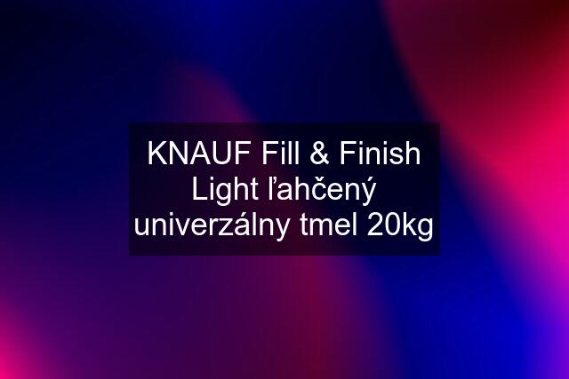 KNAUF Fill & Finish Light ľahčený univerzálny tmel 20kg