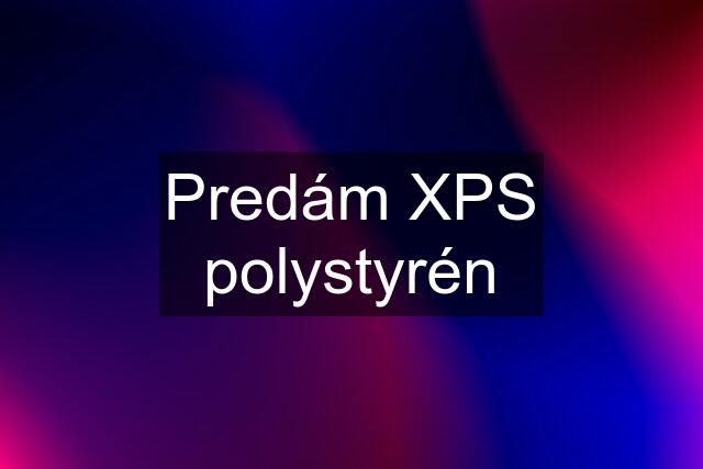 Predám XPS polystyrén