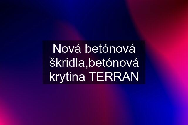 Nová betónová škridla,betónová krytina TERRAN