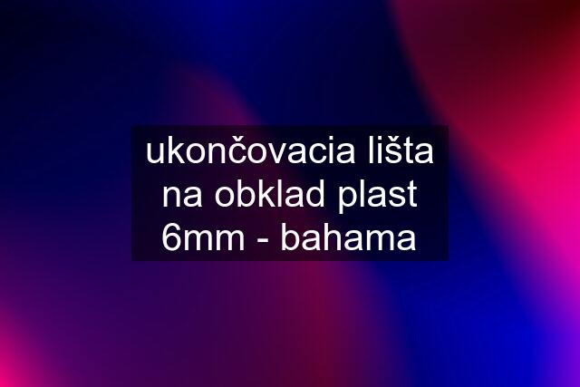 ukončovacia lišta na obklad plast 6mm - bahama