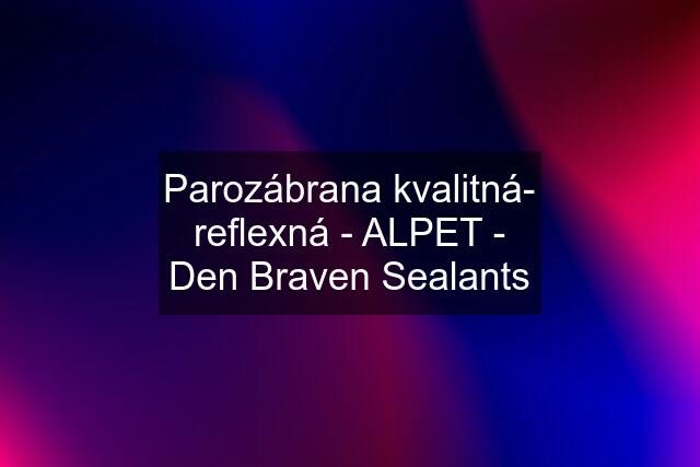 Parozábrana kvalitná- reflexná - ALPET - Den Braven Sealants