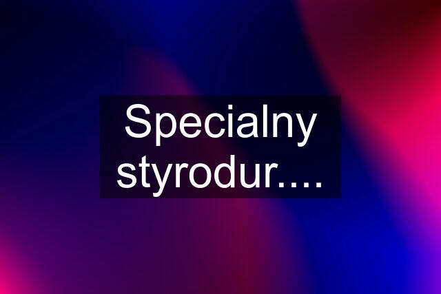 Specialny styrodur....