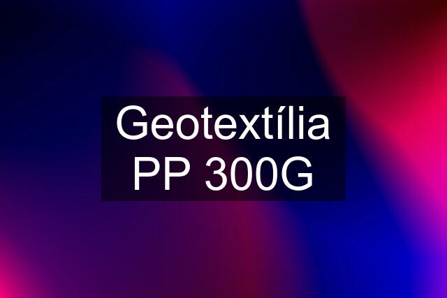 Geotextília PP 300G