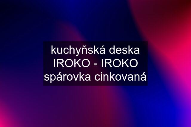 kuchyňská deska IROKO - IROKO spárovka cinkovaná