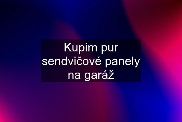 Kupim pur sendvičové panely na garáž