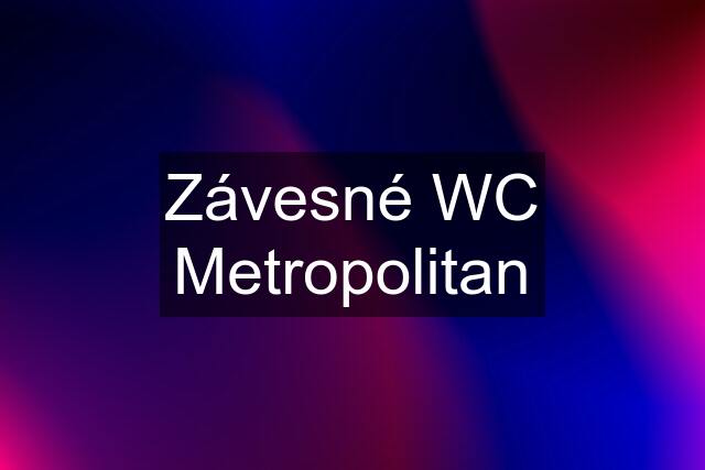 Závesné WC Metropolitan