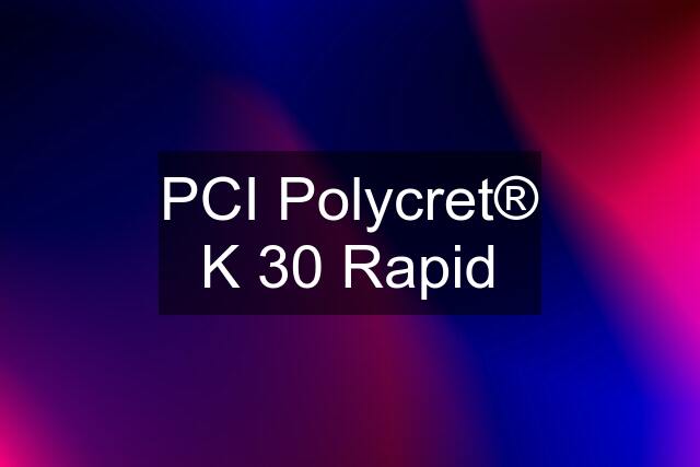 PCI Polycret® K 30 Rapid