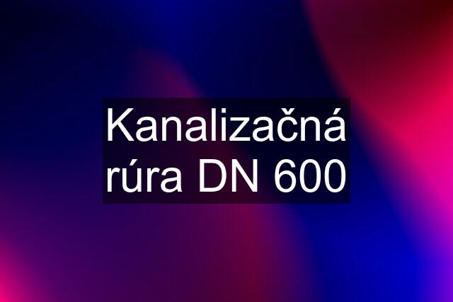 Kanalizačná rúra DN 600