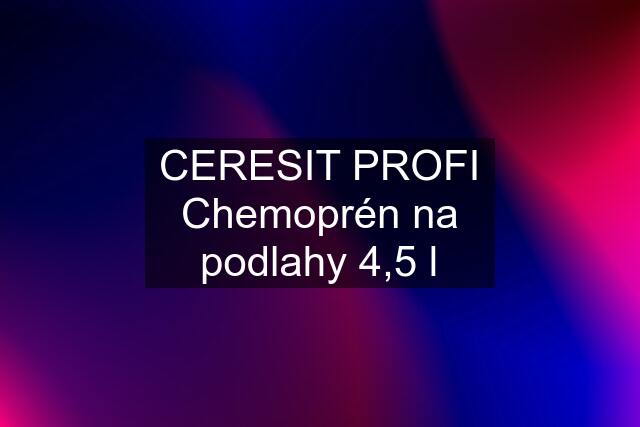 CERESIT PROFI Chemoprén na podlahy 4,5 l