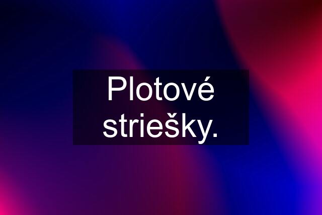 Plotové striešky.