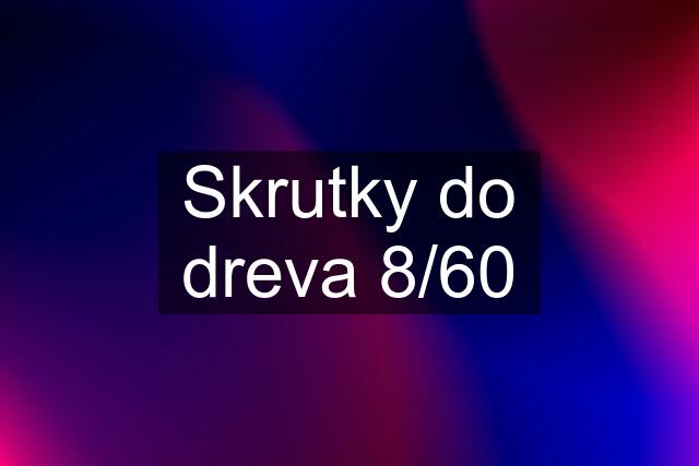 Skrutky do dreva 8/60