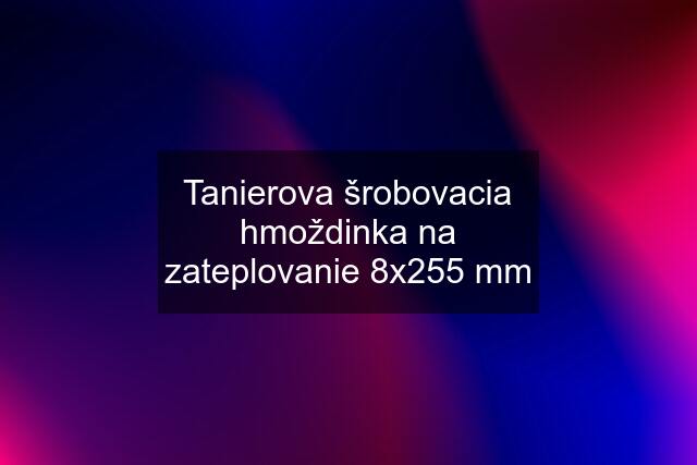 Tanierova šrobovacia hmoždinka na zateplovanie 8x255 mm