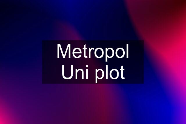 Metropol Uni plot