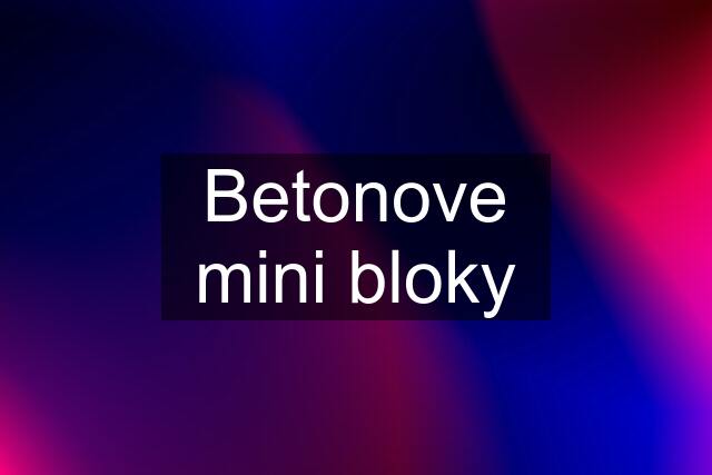 Betonove mini bloky