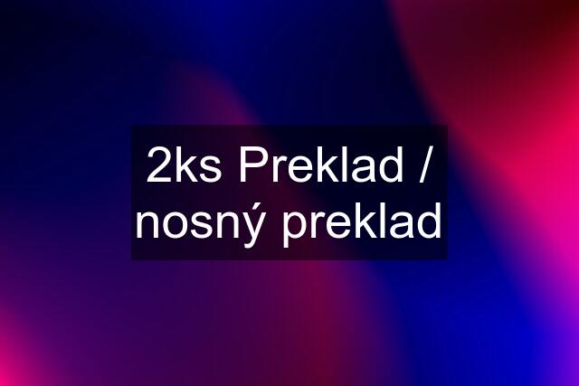 2ks Preklad / nosný preklad