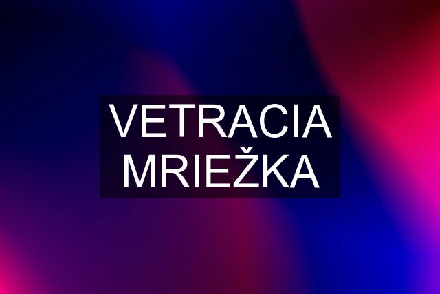 VETRACIA MRIEŽKA