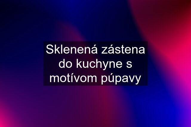 Sklenená zástena do kuchyne s motívom púpavy