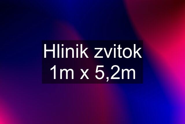 Hlinik zvitok 1m x 5,2m