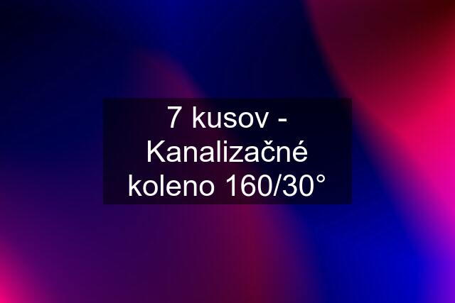 7 kusov - Kanalizačné koleno 160/30°