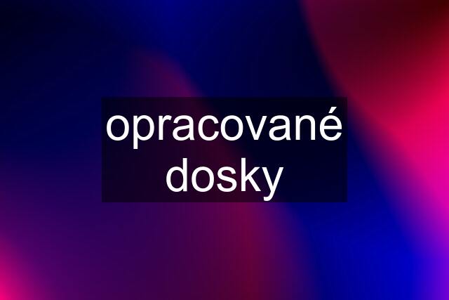 opracované dosky