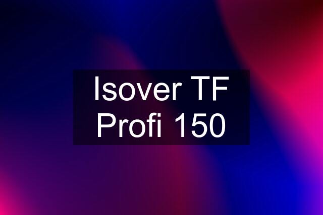 Isover TF Profi 150