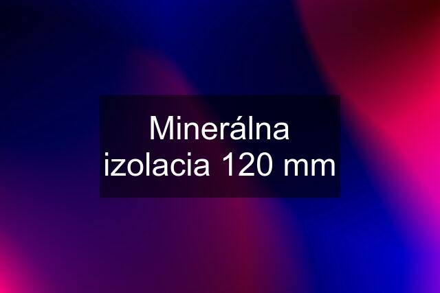 Minerálna izolacia 120 mm