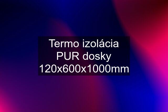 Termo izolácia PUR dosky 120x600x1000mm