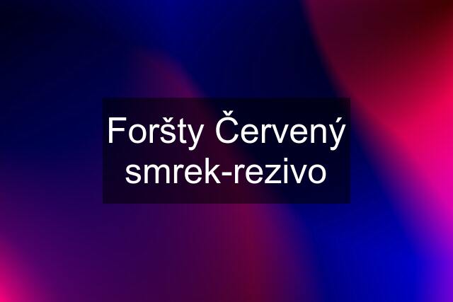 Foršty Červený smrek-rezivo