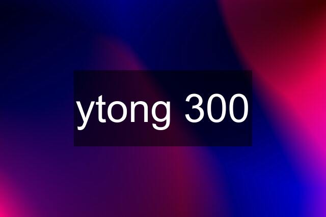 ytong 300