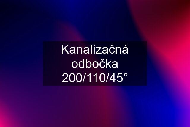 Kanalizačná odbočka 200/110/45°