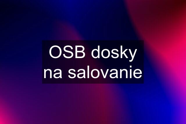 OSB dosky na salovanie