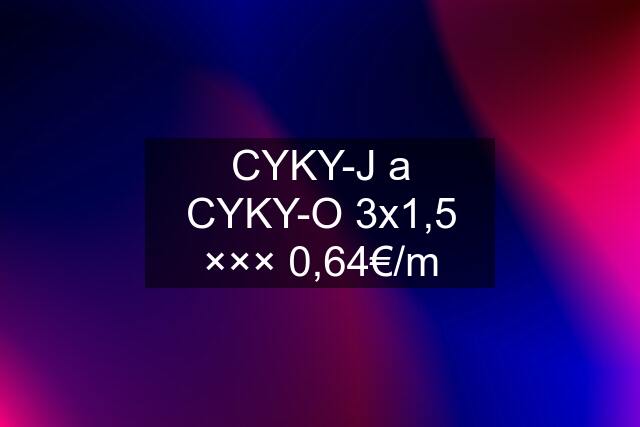 CYKY-J a CYKY-O 3x1,5 ××× 0,64€/m