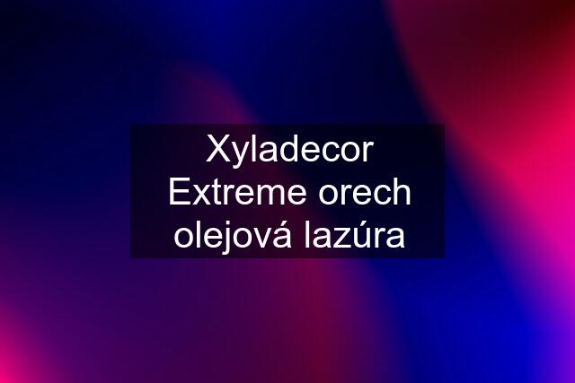 Xyladecor Extreme orech olejová lazúra