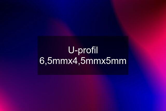 U-profil 6,5mmx4,5mmx5mm